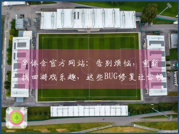 华体会官方网站：告别烦恼，重新找回游戏乐趣，这些BUG修复让你畅快再战